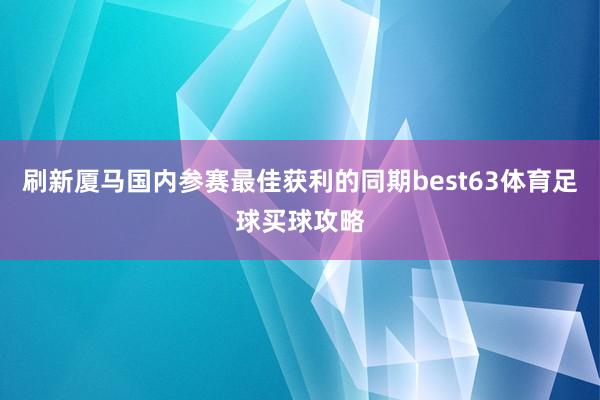 刷新厦马国内参赛最佳获利的同期best63体育足球买球攻略