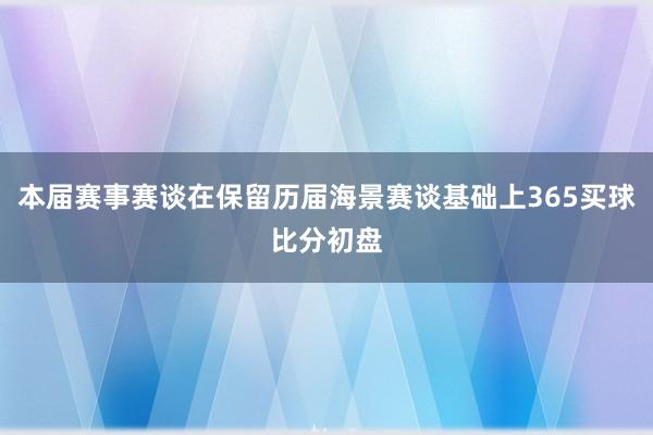 本届赛事赛谈在保留历届海景赛谈基础上365买球比分初盘