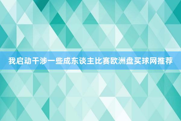 我启动干涉一些成东谈主比赛欧洲盘买球网推荐