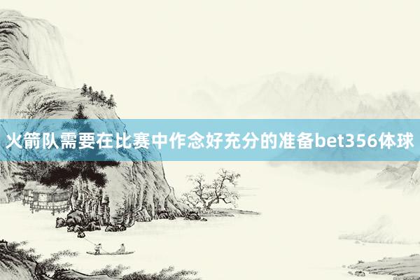 火箭队需要在比赛中作念好充分的准备bet356体球