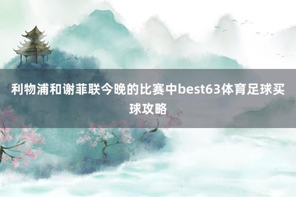 利物浦和谢菲联今晚的比赛中best63体育足球买球攻略