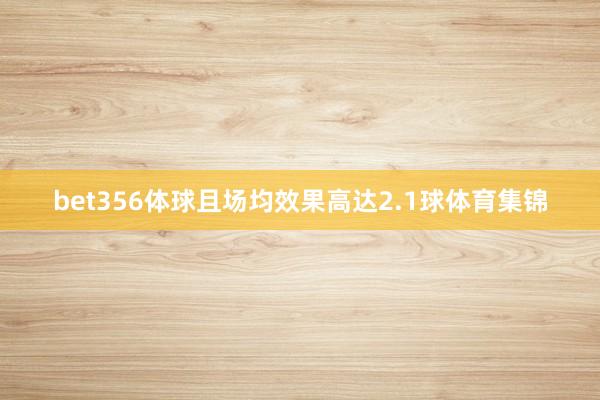 bet356体球且场均效果高达2.1球体育集锦