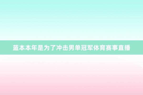 蓝本本年是为了冲击男单冠军体育赛事直播