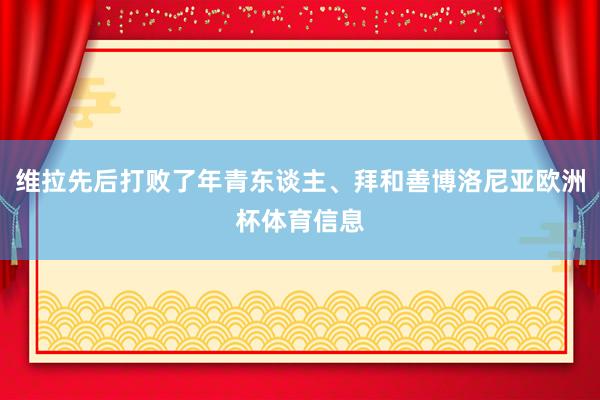 维拉先后打败了年青东谈主、拜和善博洛尼亚欧洲杯体育信息