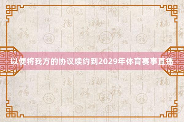 以便将我方的协议续约到2029年体育赛事直播